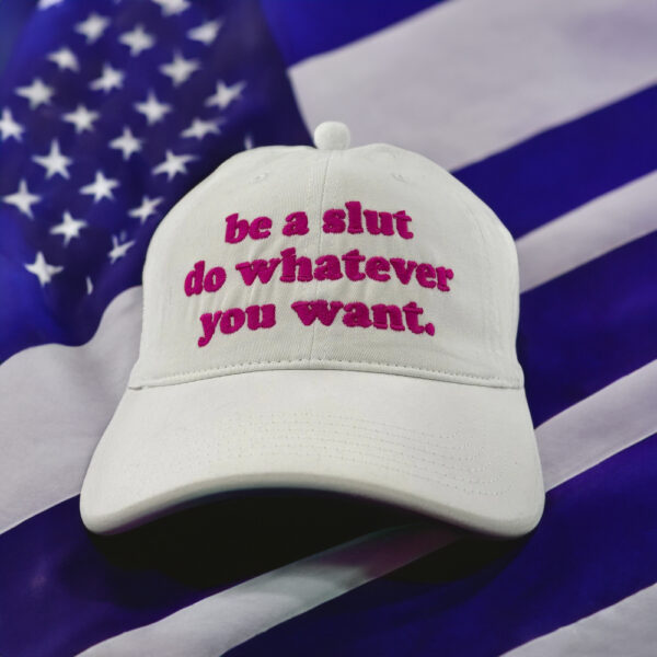 Be A Slut Do Whatever You Want Hats Embroidered